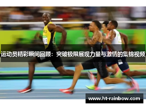 运动员精彩瞬间回顾：突破极限展现力量与激情的集锦视频