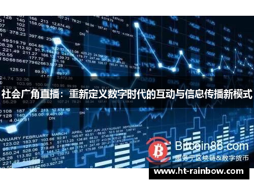 社会广角直播：重新定义数字时代的互动与信息传播新模式